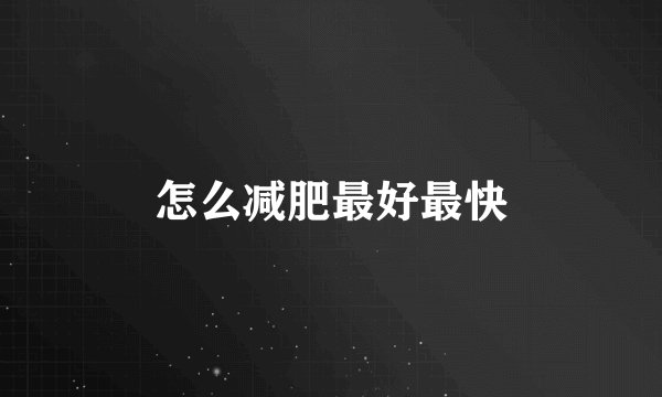 怎么减肥最好最快