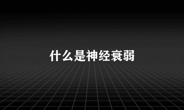 什么是神经衰弱