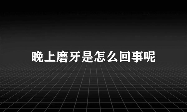晚上磨牙是怎么回事呢