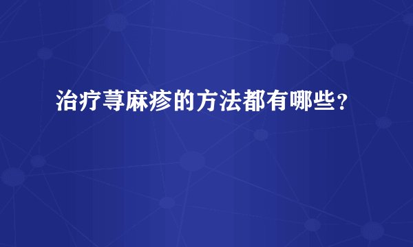 治疗荨麻疹的方法都有哪些？