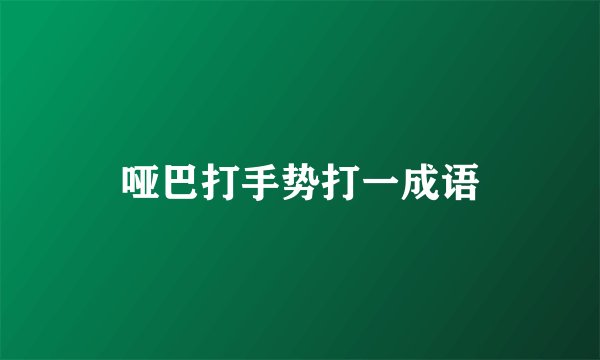 哑巴打手势打一成语