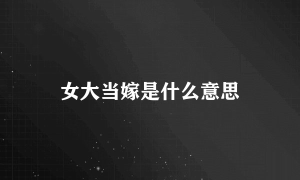 女大当嫁是什么意思