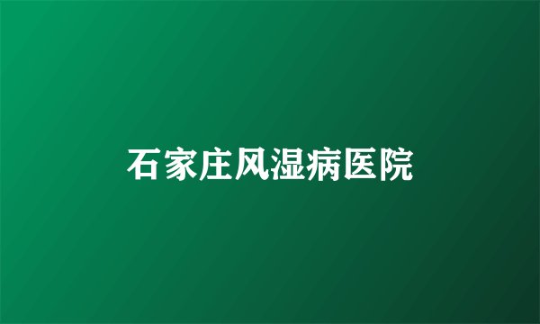 石家庄风湿病医院