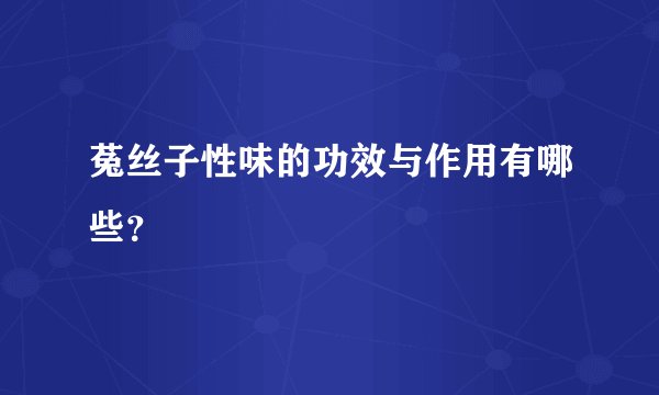 菟丝子性味的功效与作用有哪些？
