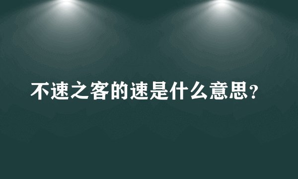 不速之客的速是什么意思？