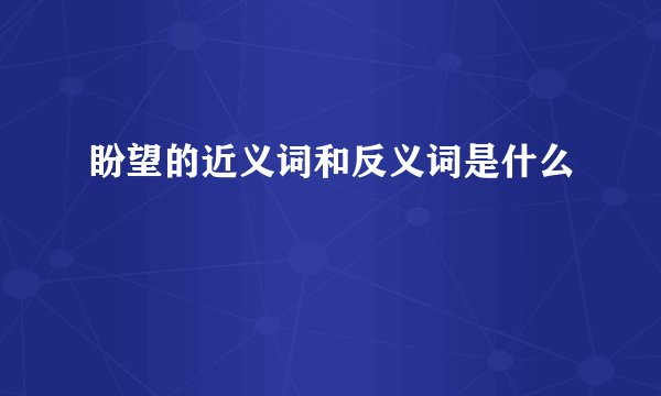 盼望的近义词和反义词是什么