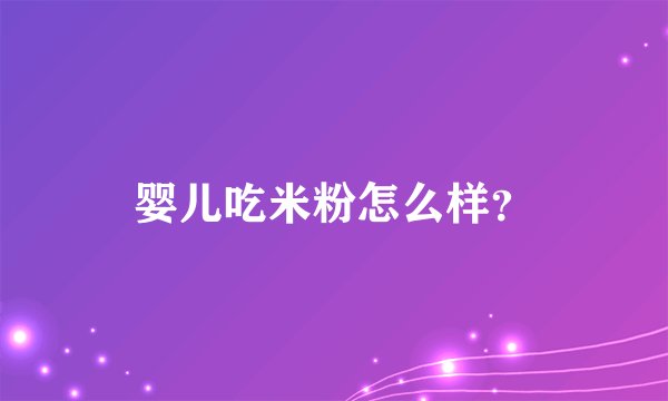 婴儿吃米粉怎么样？