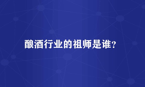 酿酒行业的祖师是谁?