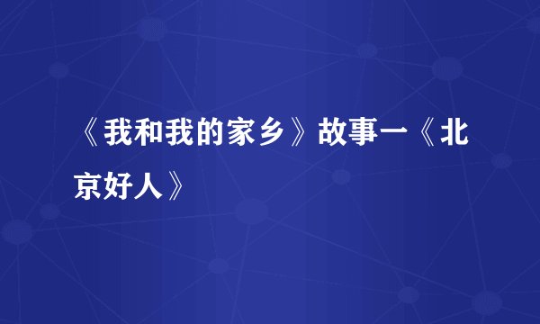 《我和我的家乡》故事一《北京好人》