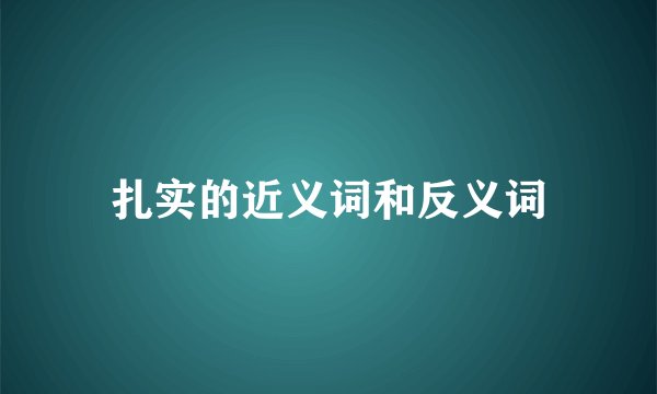 扎实的近义词和反义词