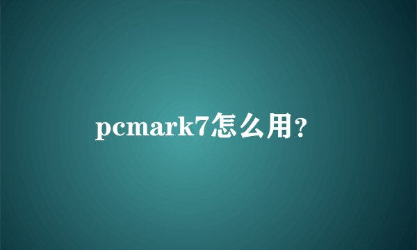 pcmark7怎么用？