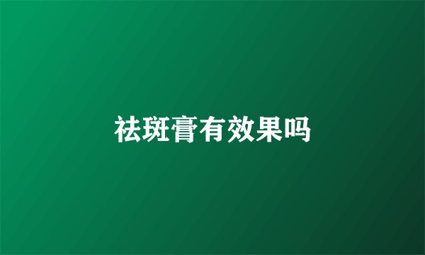 祛斑膏有效果吗