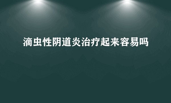 滴虫性阴道炎治疗起来容易吗