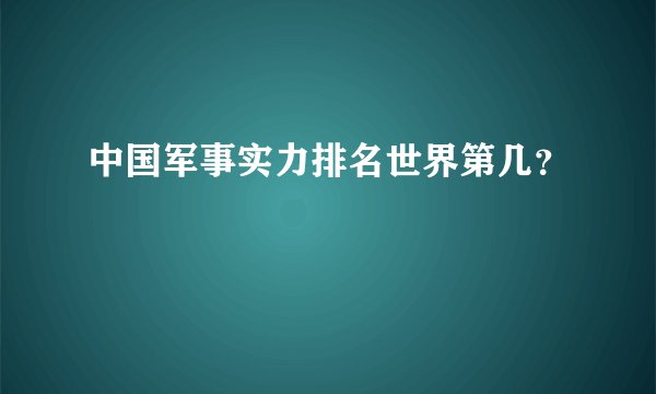 中国军事实力排名世界第几？