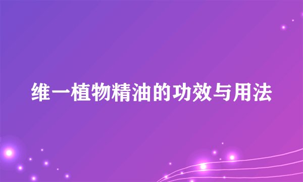 维一植物精油的功效与用法