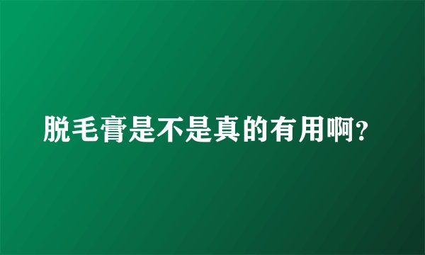 脱毛膏是不是真的有用啊？