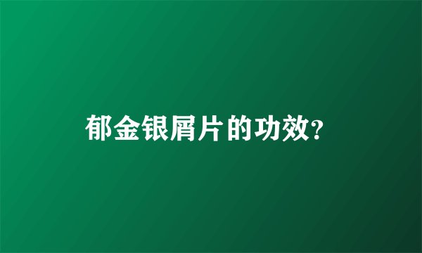 郁金银屑片的功效？