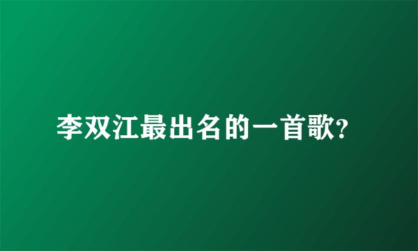 李双江最出名的一首歌？