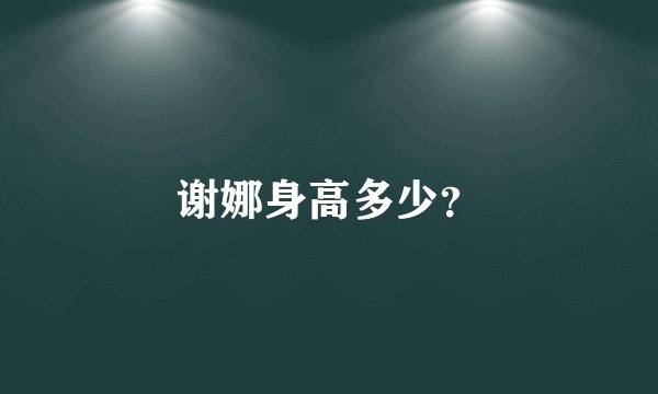 谢娜身高多少？