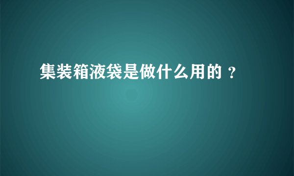 集装箱液袋是做什么用的 ？
