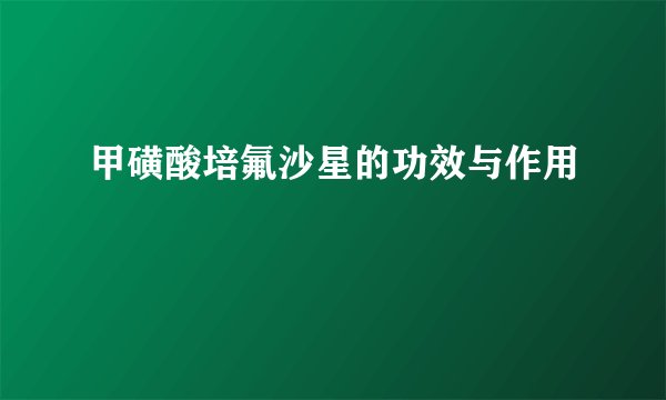甲磺酸培氟沙星的功效与作用