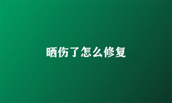 晒伤了怎么修复