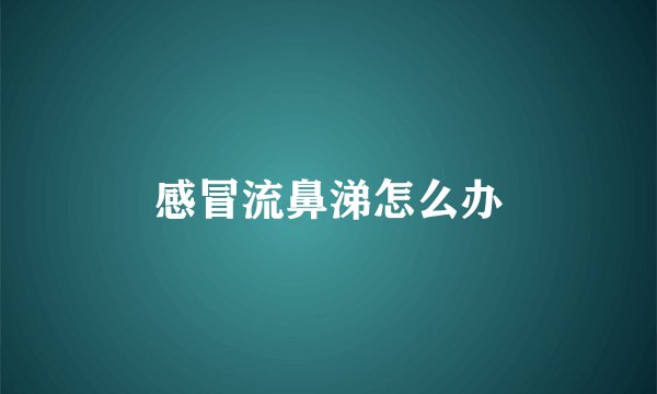 感冒流鼻涕怎么办