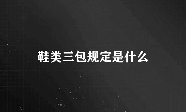 鞋类三包规定是什么