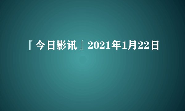 『今日影讯』2021年1月22日