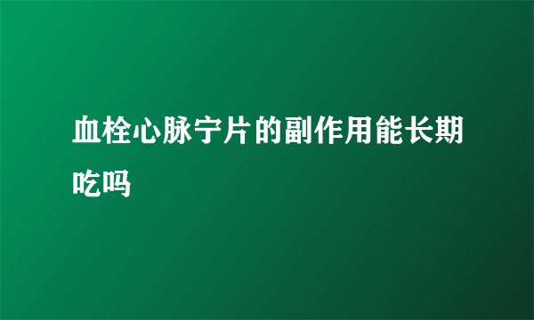 血栓心脉宁片的副作用能长期吃吗