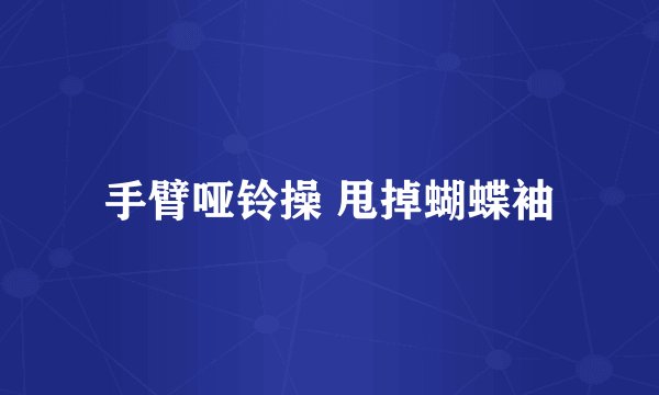 手臂哑铃操 甩掉蝴蝶袖