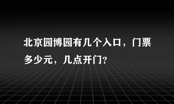 北京园博园有几个入口，门票多少元，几点开门？