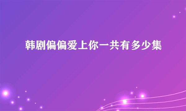 韩剧偏偏爱上你一共有多少集