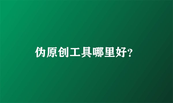 伪原创工具哪里好？