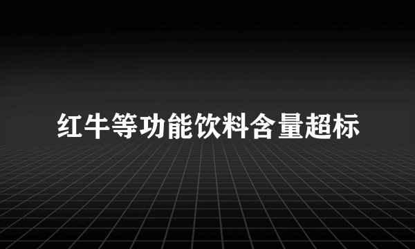 红牛等功能饮料含量超标