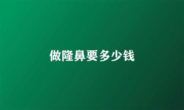 做隆鼻要多少钱