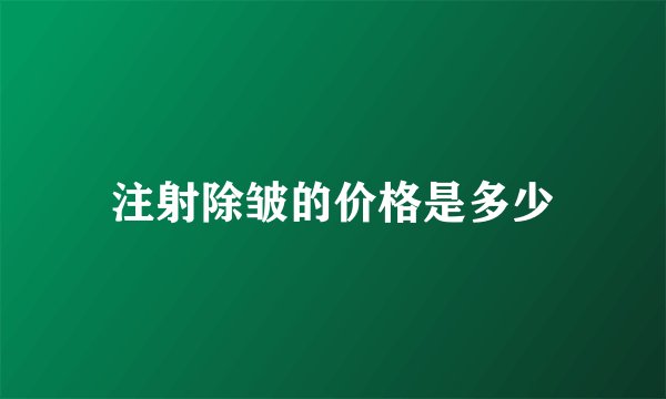注射除皱的价格是多少