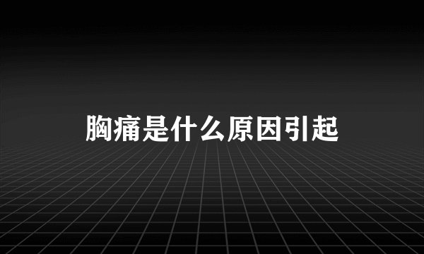 胸痛是什么原因引起