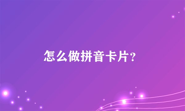怎么做拼音卡片？