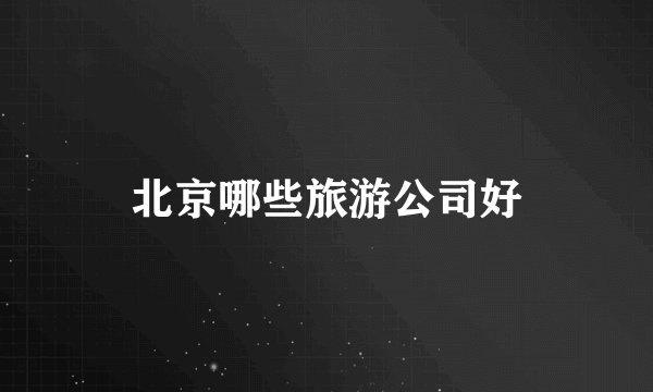 北京哪些旅游公司好