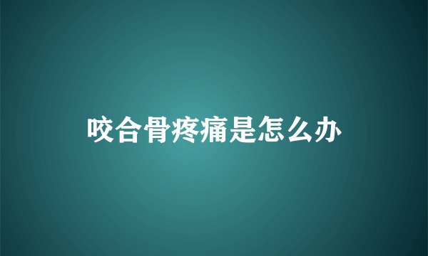 咬合骨疼痛是怎么办