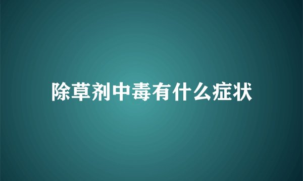 除草剂中毒有什么症状