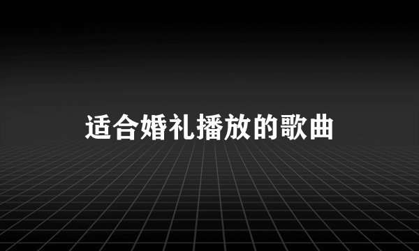 适合婚礼播放的歌曲