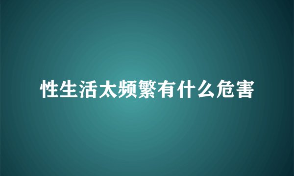 性生活太频繁有什么危害