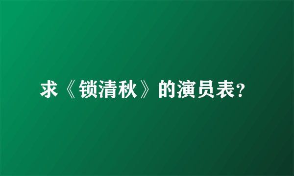 求《锁清秋》的演员表?