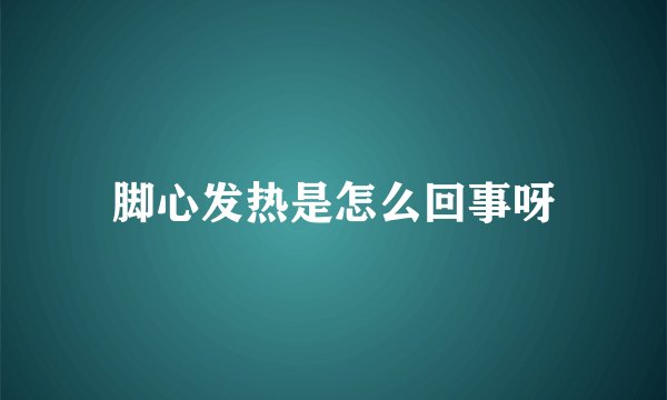 脚心发热是怎么回事呀