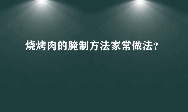 烧烤肉的腌制方法家常做法?