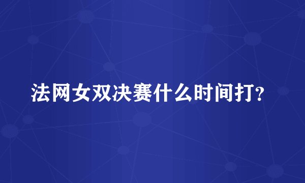 法网女双决赛什么时间打？