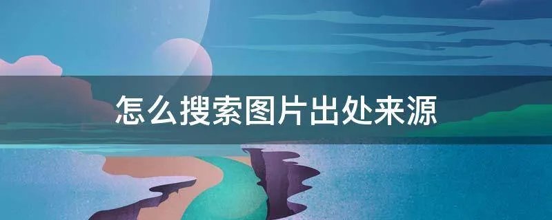 怎么搜索图片出处来源