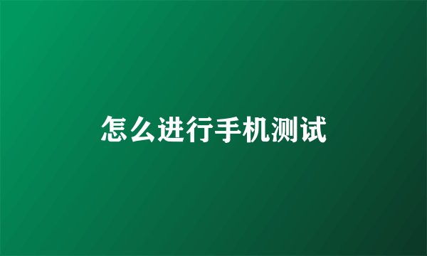 怎么进行手机测试